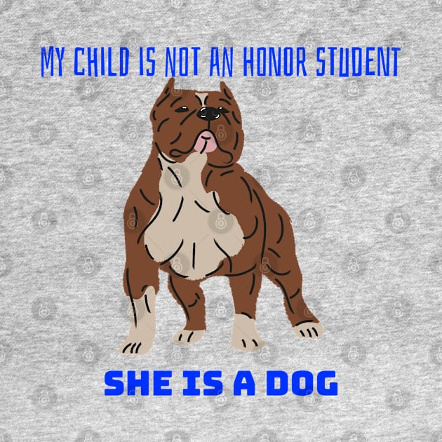 My child is not an honor student they are a dog by Space Cadet Tees